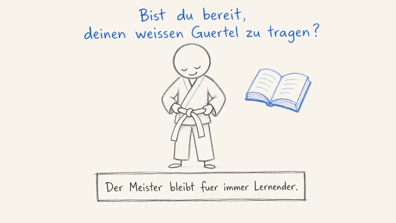 Handgezeichnetes Schaubild: ein ruhiges Strichmännchen im Kampfsport-Anzug bindet sich einen weißen Gürtel um, daneben ein aufgeschlagenes Buch, darüber die Frage: Bist du bereit, deinen weißen Gürtel zu tragen?